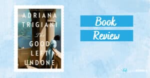 cover of the book the good left undone by adriana trigiani